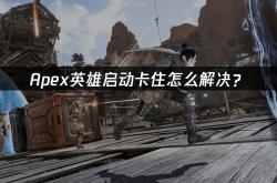 Apex英雄启动卡住怎么解决？